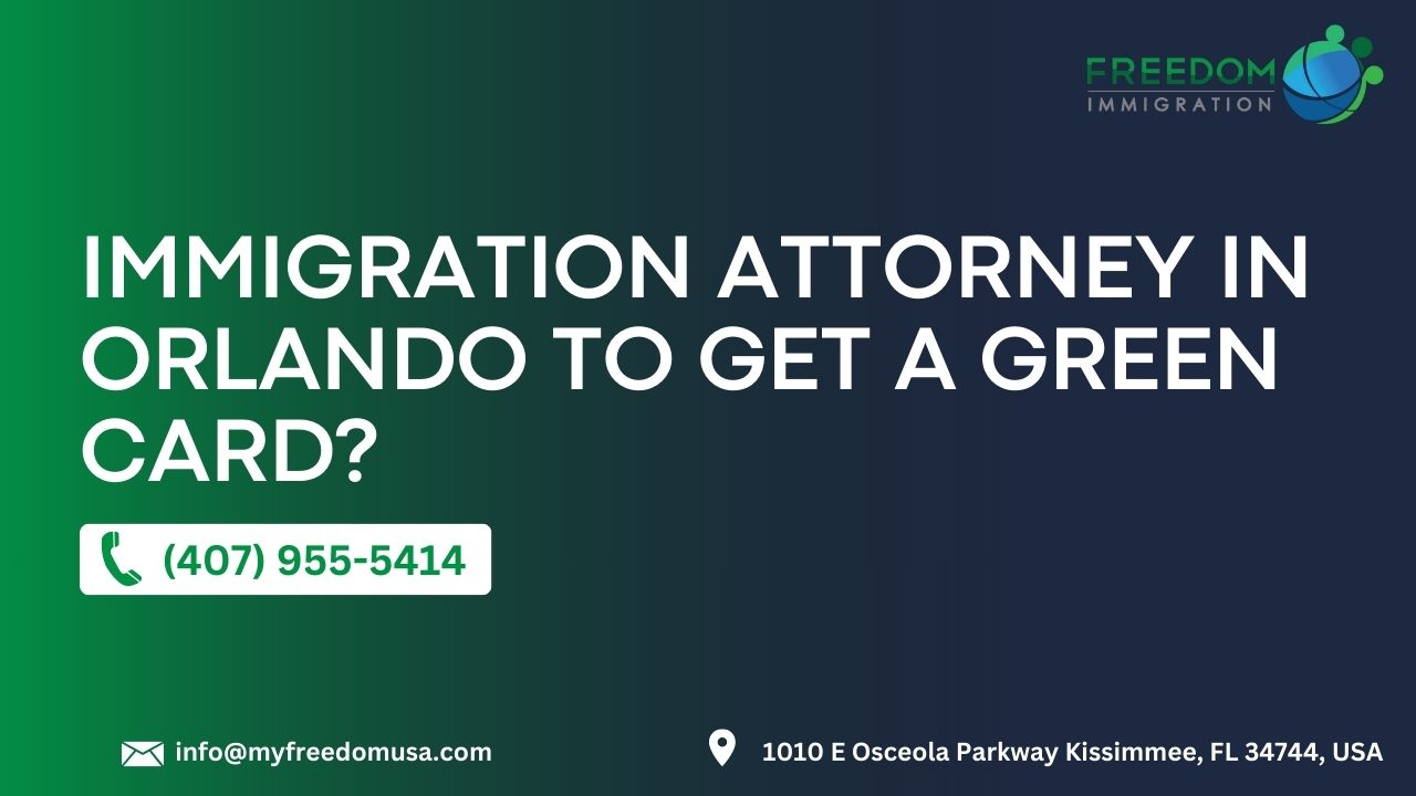 Immigration Attorney In Orlando To Get A Green Card
